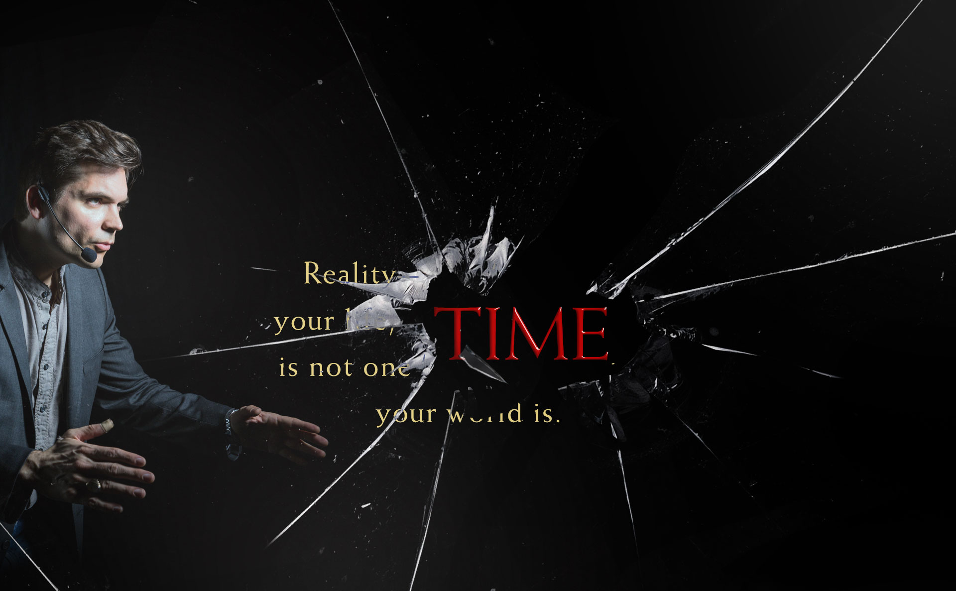 Reality, your life, is not one time. Your world is.